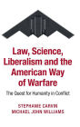 Law, Science, Liberalism and the American Way of Warfare: The Quest for Humanity in Conflict