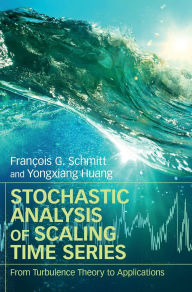 Title: Stochastic Analysis of Scaling Time Series: From Turbulence Theory to Applications, Author: François G. Schmitt
