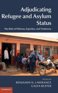 Title: Adjudicating Refugee and Asylum Status: The Role of Witness, Expertise, and Testimony, Author: Benjamin N. Lawrance