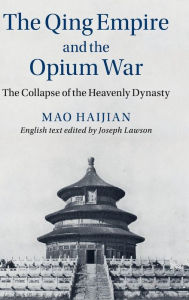 Title: The Qing Empire and the Opium War: The Collapse of the Heavenly Dynasty, Author: Haijian Mao