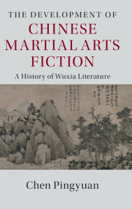 Title: The Development of Chinese Martial Arts Fiction: A History of Wuxia Literature, Author: Chen Pingyuan