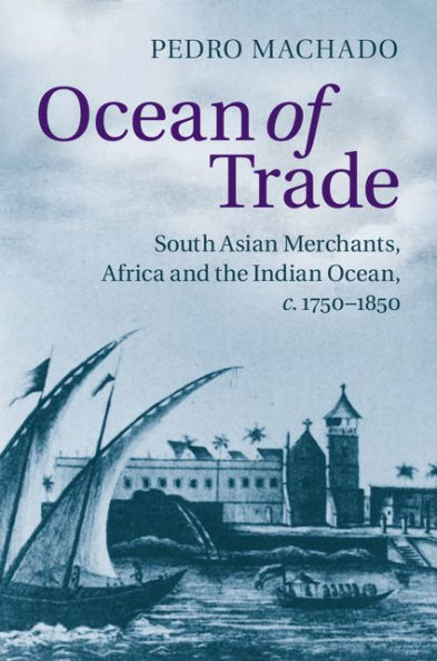 Ocean of Trade: South Asian Merchants, Africa and the Indian Ocean, c.1750-1850