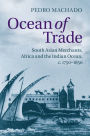 Ocean of Trade: South Asian Merchants, Africa and the Indian Ocean, c.1750-1850
