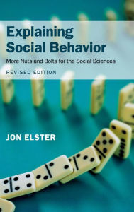 Title: Explaining Social Behavior: More Nuts and Bolts for the Social Sciences / Edition 2, Author: Jon Elster