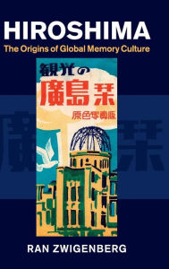 Epub books free downloads Hiroshima: The Origins of Global Memory Culture by Ran Zwigenberg (English literature)