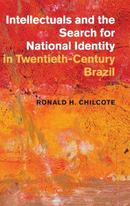 Title: Intellectuals and the Search for National Identity in Twentieth-Century Brazil, Author: Ronald H. Chilcote