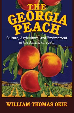 The Georgia Peach: Culture, Agriculture, and Environment in the American South