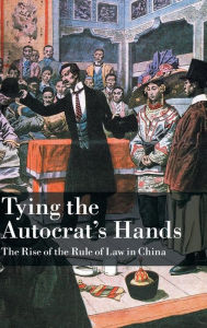 Title: Tying the Autocrat's Hands: The Rise of The Rule of Law in China, Author: Yuhua Wang