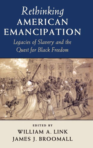 Rethinking American Emancipation: Legacies of Slavery and the Quest for Black Freedom