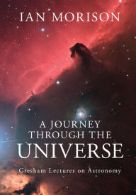 Title: A Journey through the Universe: Gresham Lectures on Astronomy, Author: Ian  Morison