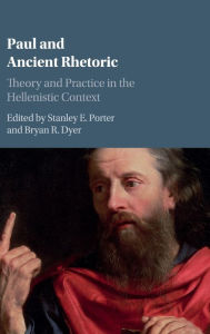 Title: Paul and Ancient Rhetoric: Theory and Practice in the Hellenistic Context, Author: Stanley E. Porter