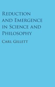 Title: Reduction and Emergence in Science and Philosophy, Author: Carl Gillett