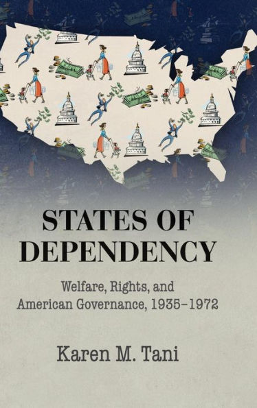 States of Dependency: Welfare, Rights, and American Governance, 1935-1972