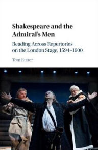 Title: Shakespeare and the Admiral's Men: Reading across Repertories on the London Stage, 1594-1600, Author: Tom Rutter