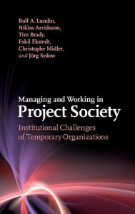 Title: Managing and Working in Project Society: Institutional Challenges of Temporary Organizations, Author: Rolf A. Lundin