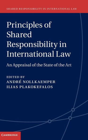 Principles of Shared Responsibility in International Law: An Appraisal of the State of the Art