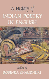 Title: A History of Indian Poetry in English, Author: Rosinka Chaudhuri