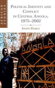 Title: Political Identity and Conflict in Central Angola, 1975-2002, Author: Justin Pearce