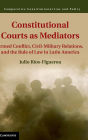 Constitutional Courts as Mediators: Armed Conflict, Civil-Military Relations, and the Rule of Law in Latin America