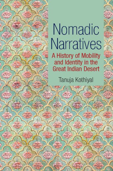 Nomadic Narratives: A History of Mobility and Identity in the Great Indian Desert