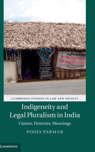 Title: Indigeneity and Legal Pluralism in India: Claims, Histories, Meanings, Author: Pooja Parmar