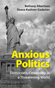 Title: Anxious Politics: Democratic Citizenship in a Threatening World, Author: Bethany Albertson