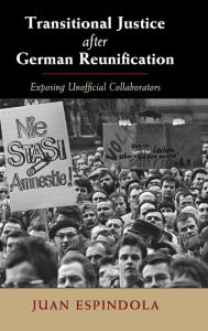 Title: Transitional Justice after German Reunification: Exposing Unofficial Collaborators, Author: Juan Espindola