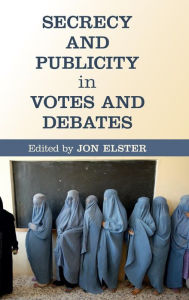Title: Secrecy and Publicity in Votes and Debates, Author: Jon Elster