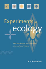 Title: Experiments in Ecology: Their Logical Design and Interpretation Using Analysis of Variance, Author: A. J. Underwood