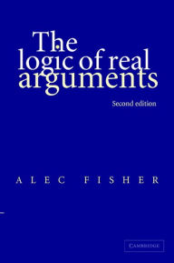 Title: The Logic of Real Arguments, Author: Alec Fisher