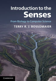 Title: Introduction to the Senses: From Biology to Computer Science, Author: Terry R. J. Bossomaier