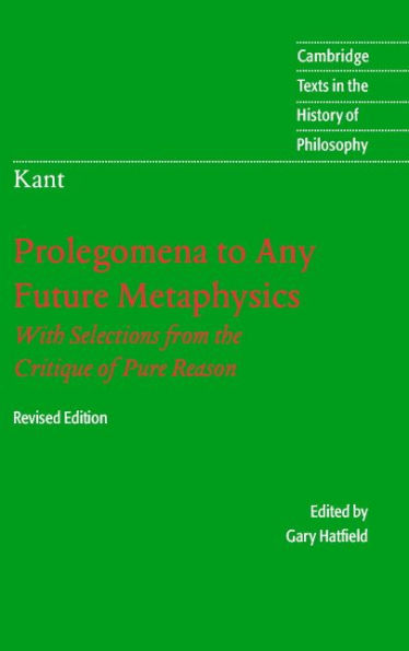 Immanuel Kant: Prolegomena to Any Future Metaphysics: That Will Be Able to Come Forward as Science: With Selections from the Critique of Pure Reason