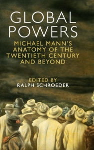 Title: Global Powers: Michael Mann's Anatomy of the Twentieth Century and Beyond, Author: Ralph Schroeder