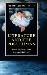 Title: The Cambridge Companion to Literature and the Posthuman, Author: Bruce Clarke