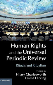 Title: Human Rights and the Universal Periodic Review: Rituals and Ritualism, Author: Hilary Charlesworth