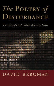 Title: The Poetry of Disturbance: The Discomforts of Postwar American Poetry, Author: David Bergman