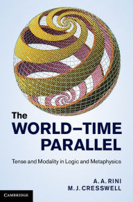 Title: The World-Time Parallel: Tense and Modality in Logic and Metaphysics, Author: A. A. Rini