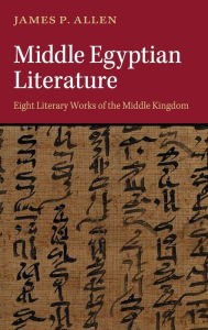 Title: Middle Egyptian Literature: Eight Literary Works of the Middle Kingdom, Author: James P. Allen