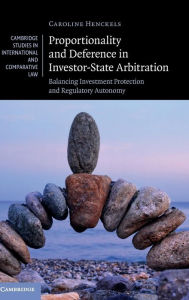 Title: Proportionality and Deference in Investor-State Arbitration: Balancing Investment Protection and Regulatory Autonomy, Author: Caroline Henckels