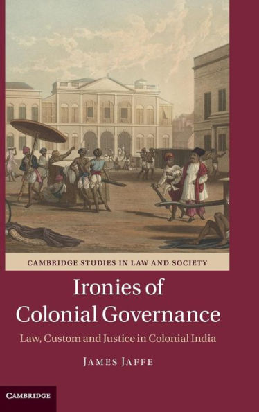 Ironies of Colonial Governance: Law, Custom and Justice India
