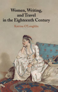 Title: Women, Writing, and Travel in the Eighteenth Century, Author: Katrina O'Loughlin