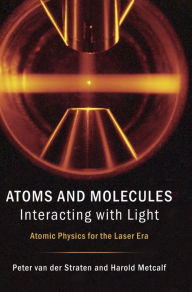 Title: Atoms and Molecules Interacting with Light: Atomic Physics for the Laser Era, Author: Peter van der Straten