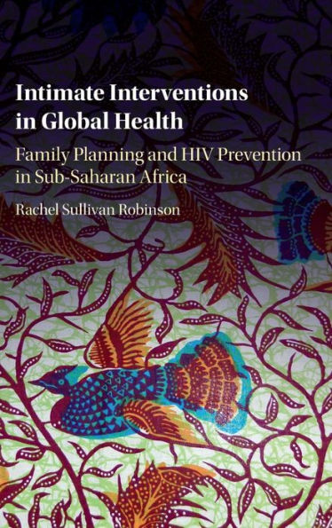 Intimate Interventions Global Health: Family Planning and HIV Prevention Sub-Saharan Africa