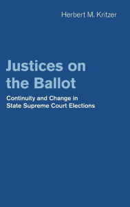 Title: Justices on the Ballot: Continuity and Change in State Supreme Court Elections, Author: Herbert M. Kritzer