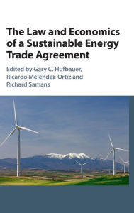 Title: The Law and Economics of a Sustainable Energy Trade Agreement, Author: Gary C. Hufbauer