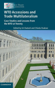 Title: WTO Accessions and Trade Multilateralism: Case Studies and Lessons from the WTO at Twenty, Author: Uri Dadush