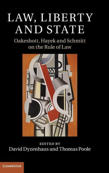 Law, Liberty and State: Oakeshott, Hayek Schmitt on the Rule of Law