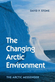 Title: The Changing Arctic Environment: The Arctic Messenger, Author: David P. Stone