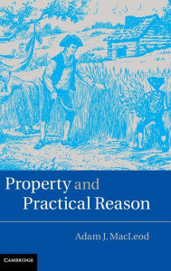 Title: Property and Practical Reason, Author: Adam J. MacLeod