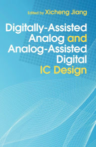 Title: Digitally-Assisted Analog and Analog-Assisted Digital IC Design, Author: Xicheng Jiang